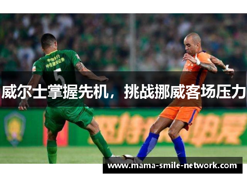 威尔士掌握先机，挑战挪威客场压力